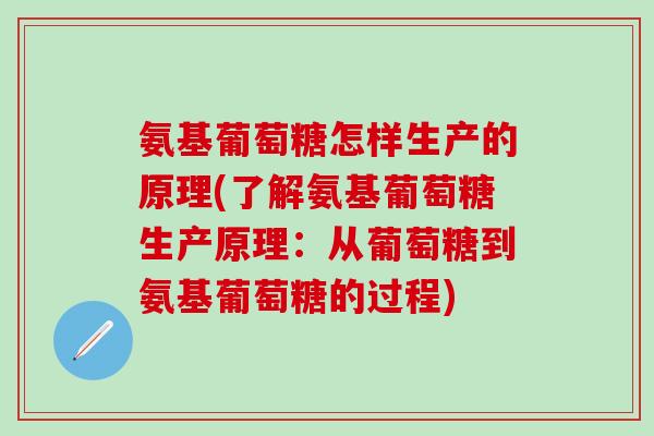 氨基葡萄糖怎样生产的原理(了解氨基葡萄糖生产原理：从葡萄糖到氨基葡萄糖的过程)