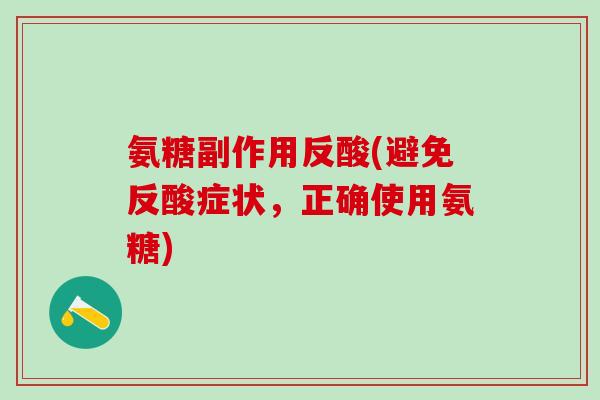 氨糖副作用反酸(避免反酸症状，正确使用氨糖)