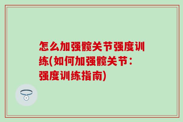 怎么加强髋关节强度训练(如何加强髋关节：强度训练指南)