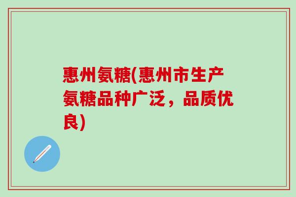 惠州氨糖(惠州市生产氨糖品种广泛，品质优良)