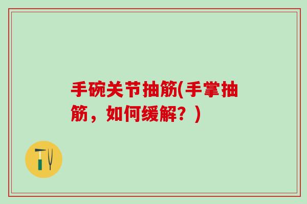 手碗关节抽筋(手掌抽筋，如何缓解？)