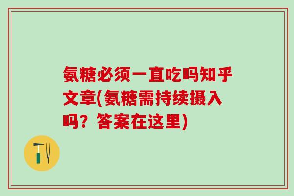 氨糖必须一直吃吗知乎文章(氨糖需持续摄入吗？答案在这里)