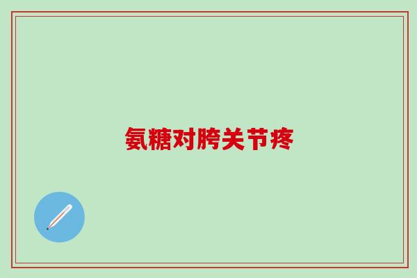 氨糖对胯关节疼
