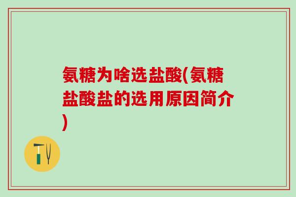 氨糖为啥选盐酸(氨糖盐酸盐的选用原因简介) 氨糖为啥选盐酸(氨糖盐酸盐的选用原因简介)