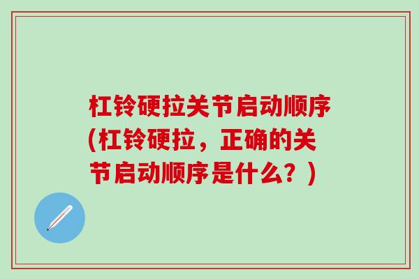 杠铃硬拉关节启动顺序(杠铃硬拉,正确的关节启动顺序是什么?) 杠铃硬拉关节启动顺序(杠铃硬拉,正确的关节启动顺序是什么?)