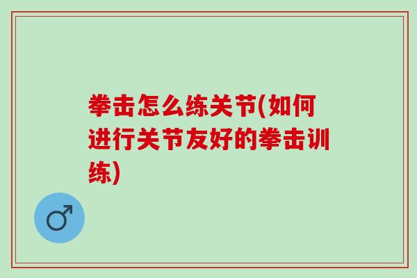 拳击怎么练关节(如何进行关节友好的拳击训练)