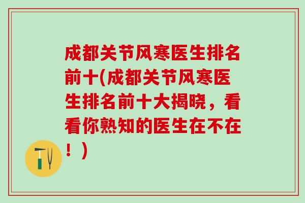 成都关节风寒医生排名前十(成都关节风寒医生排名前十大揭晓，看看你熟知的医生在不在！)