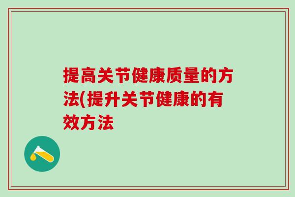 提高关节健康质量的方法(提升关节健康的有效方法