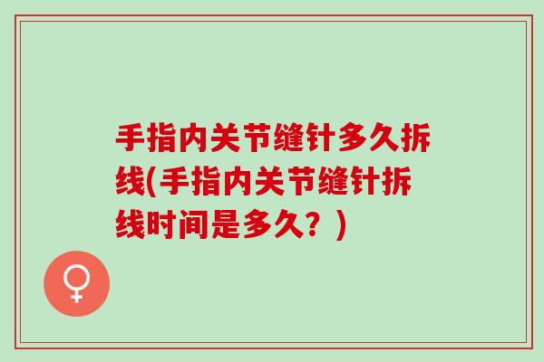 手指内关节缝针多久拆线(手指内关节缝针拆线时间是多久？)