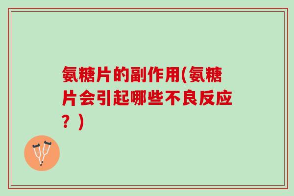 氨糖片的副作用(氨糖片会引起哪些不良反应？)