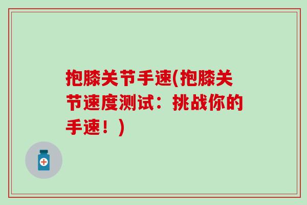 抱膝关节手速(抱膝关节速度测试：挑战你的手速！)