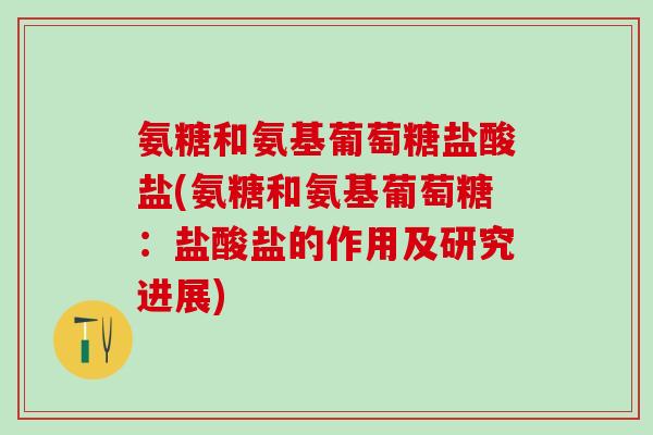 氨糖和氨基葡萄糖盐酸盐(氨糖和氨基葡萄糖：盐酸盐的作用及研究进展)
