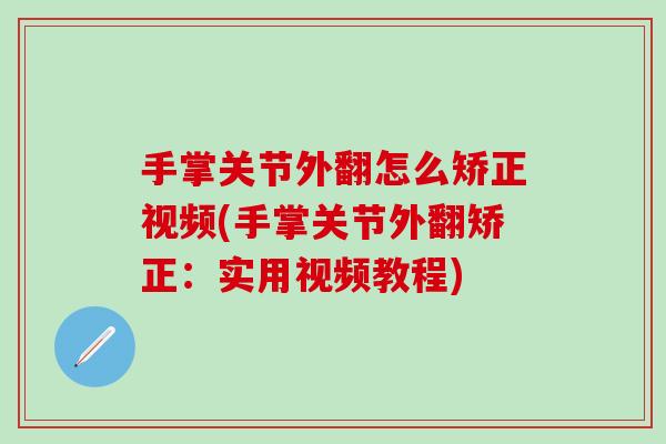 手掌关节外翻怎么矫正视频(手掌关节外翻矫正：实用视频教程)