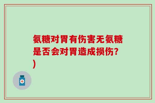 氨糖对胃有伤害无氨糖是否会对胃造成损伤？)