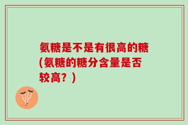 氨糖是不是有很高的糖(氨糖的糖分含量是否较高？)