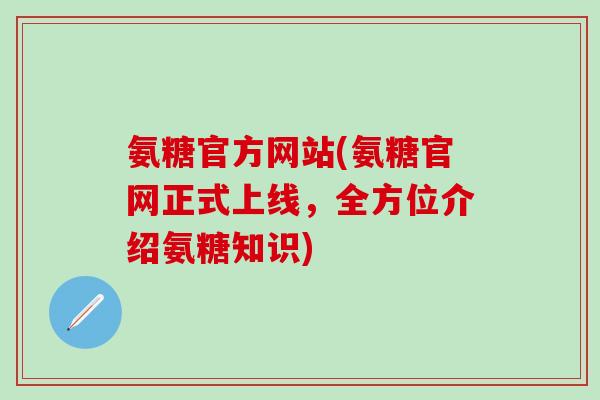 氨糖官方网站(氨糖官网正式上线，全方位介绍氨糖知识)