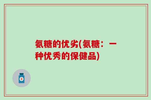 氨糖的优劣(氨糖：一种优秀的保健品)