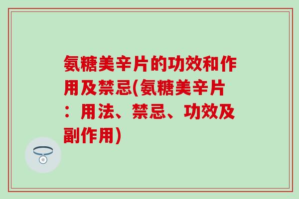 氨糖美辛片的功效和作用及禁忌(氨糖美辛片：用法、禁忌、功效及副作用)