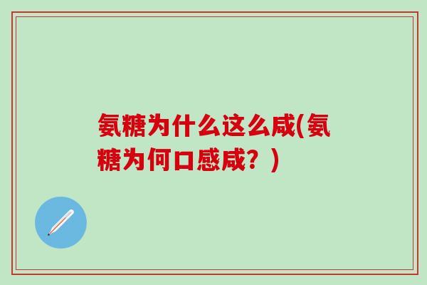 氨糖为什么这么咸(氨糖为何口感咸？)