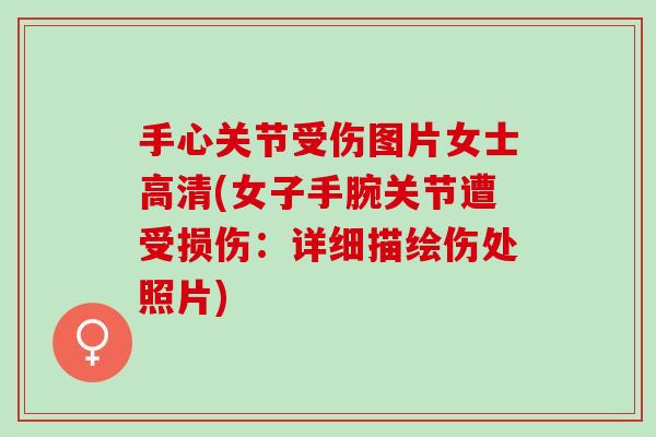 手心关节受伤图片女士高清(女子手腕关节遭受损伤:详细描绘伤处照片) 手心关节受伤图片女士高清(女子手腕关节遭受损伤:详细描绘伤处照片)