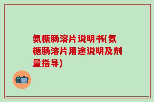 氨糖肠溶片说明书(氨糖肠溶片用途说明及剂量指导)