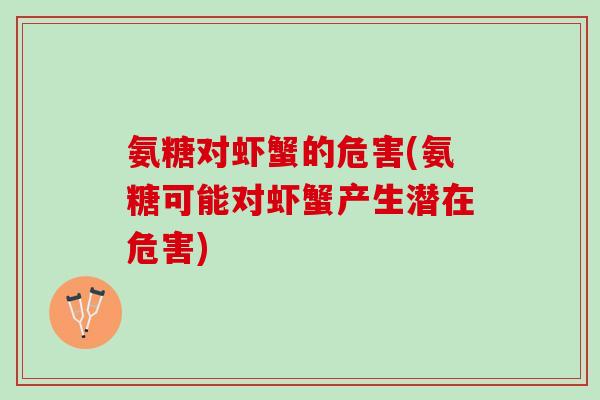 氨糖对虾蟹的危害(氨糖可能对虾蟹产生潜在危害)