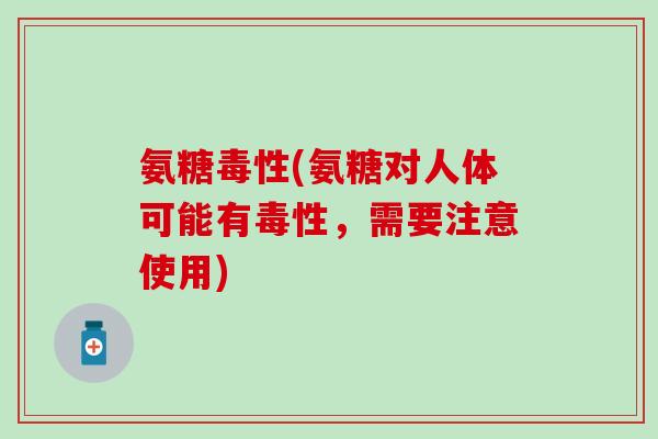 氨糖毒性(氨糖对人体可能有毒性，需要注意使用)