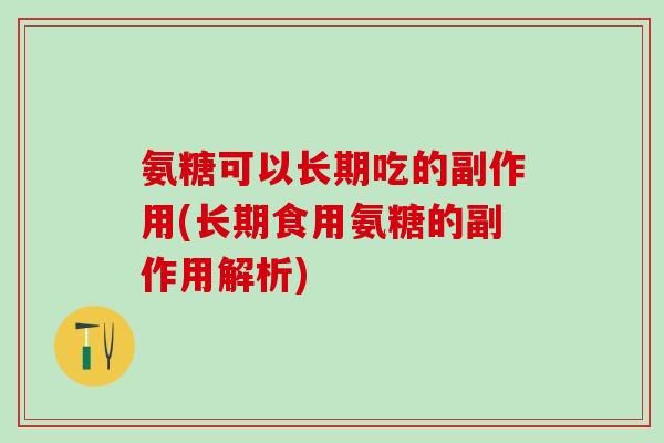 氨糖可以长期吃的副作用(长期食用氨糖的副作用解析)