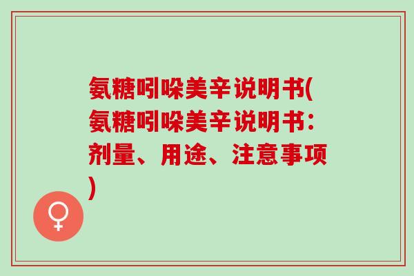 氨糖吲哚美辛说明书(氨糖吲哚美辛说明书：剂量、用途、注意事项)