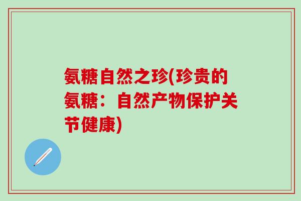氨糖自然之珍(珍贵的氨糖：自然产物保护关节健康)