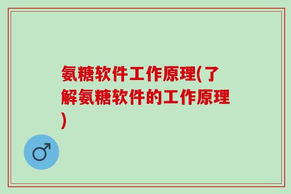 氨糖软件工作原理(了解氨糖软件的工作原理)