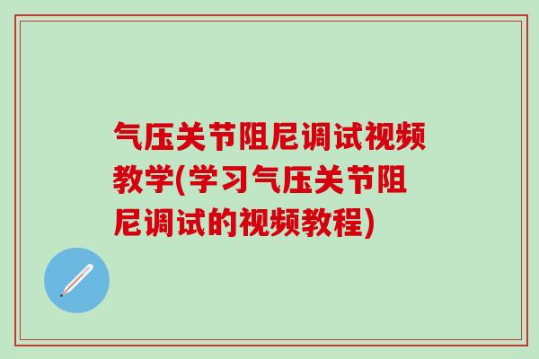 气压关节阻尼调试视频教学(学习气压关节阻尼调试的视频教程)