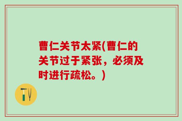 曹仁关节太紧(曹仁的关节过于紧张，必须及时进行疏松。)