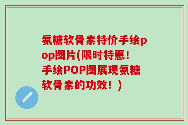 氨糖软骨素特价手绘pop图片(限时特惠！手绘POP图展现氨糖软骨素的功效！)