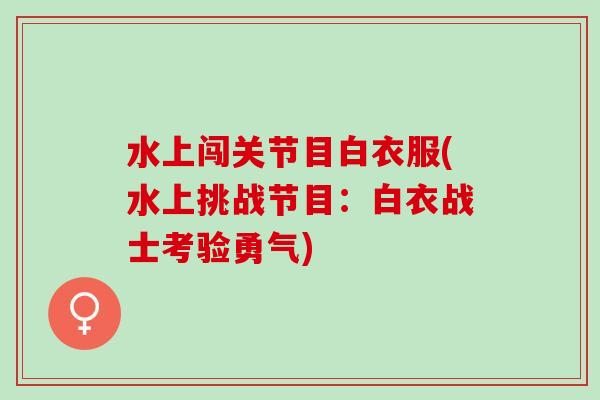 水上闯关节目白衣服(水上挑战节目：白衣战士考验勇气)