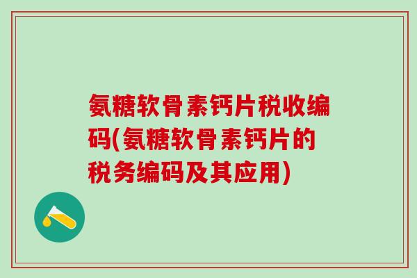 氨糖软骨素钙片税收编码(氨糖软骨素钙片的税务编码及其应用)