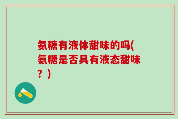 氨糖有液体甜味的吗(氨糖是否具有液态甜味？)