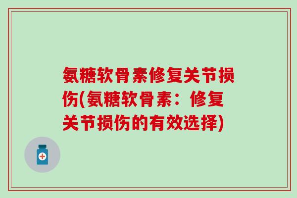 氨糖软骨素修复关节损伤(氨糖软骨素：修复关节损伤的有效选择)