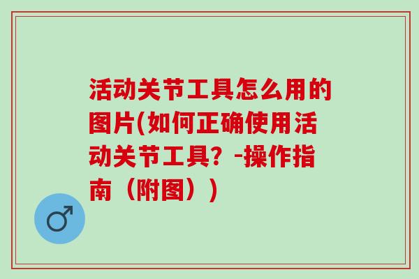 活动关节工具怎么用的图片(如何正确使用活动关节工具？-操作指南（附图）)