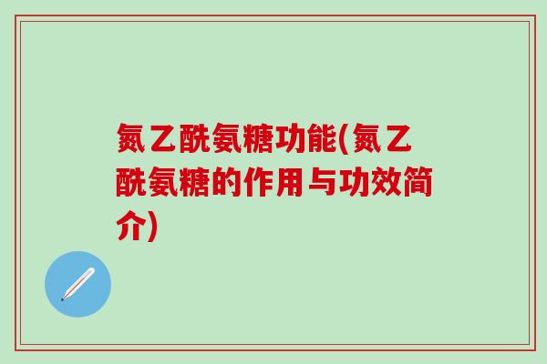 氮乙酰氨糖功能(氮乙酰氨糖的作用与功效简介)