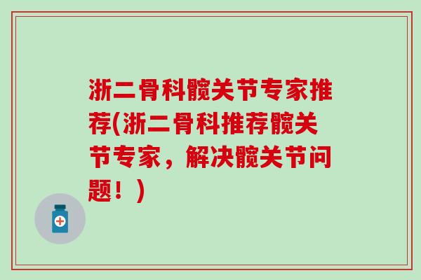 浙二骨科髋关节专家推荐(浙二骨科推荐髋关节专家，解决髋关节问题！)