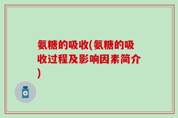 氨糖的吸收(氨糖的吸收过程及影响因素简介)