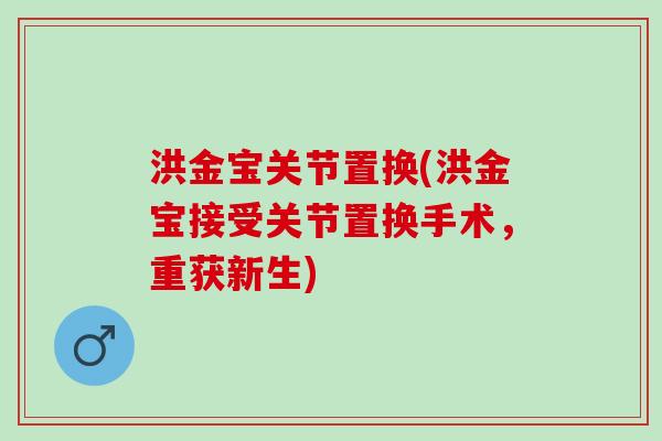 洪金宝关节置换(洪金宝接受关节置换手术，重获新生)