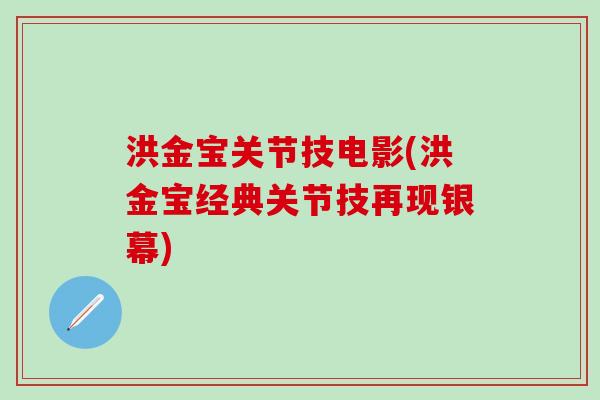 洪金宝关节技电影(洪金宝经典关节技再现银幕)