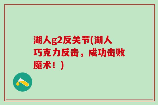 湖人g2反关节(湖人巧克力反击，成功击败魔术！)