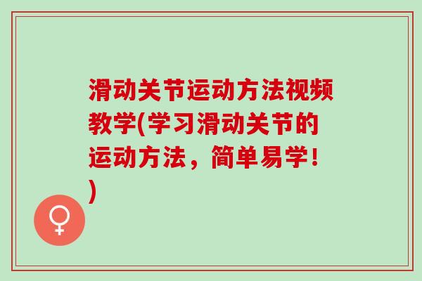 滑动关节运动方法视频教学(学习滑动关节的运动方法，简单易学！)