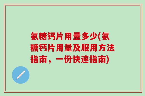 氨糖钙片用量多少(氨糖钙片用量及服用方法指南，一份快速指南)
