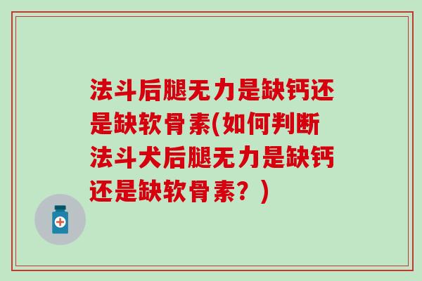 法斗后腿无力是缺钙还是缺软骨素(如何判断法斗犬后腿无力是缺钙还是缺软骨素？)