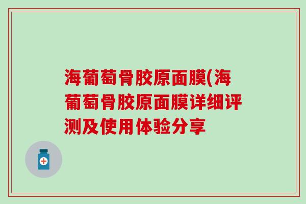 海葡萄骨胶原面膜(海葡萄骨胶原面膜详细评测及使用体验分享 海葡萄骨胶原面膜(海葡萄骨胶原面膜详细评测及使用体验分享