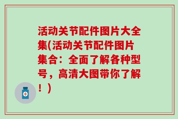 活动关节配件图片大全集(活动关节配件图片集合：全面了解各种型号，高清大图带你了解！)